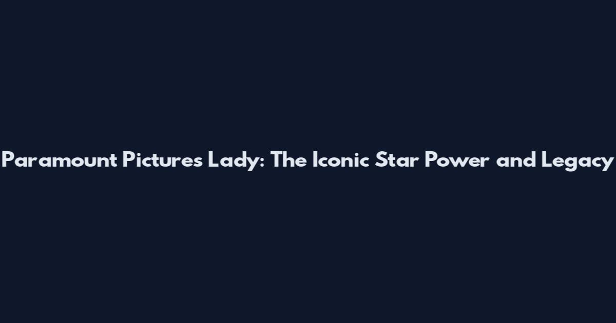 Paramount Pictures Lady: The Iconic Star Power and Legacy