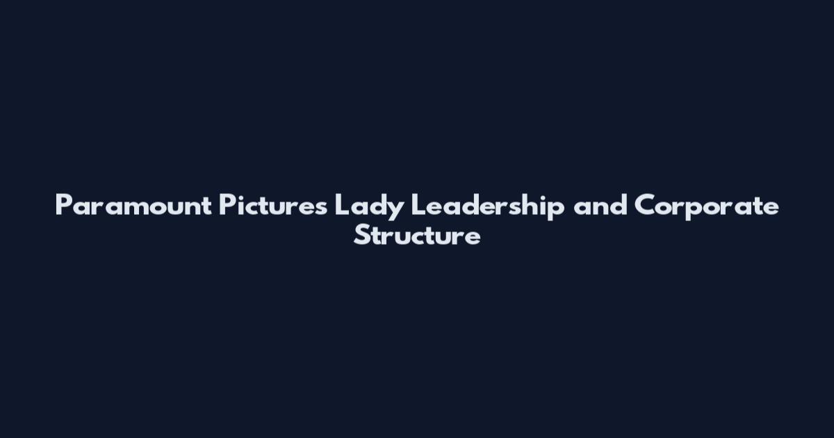 Paramount Pictures Lady Leadership and Corporate Structure