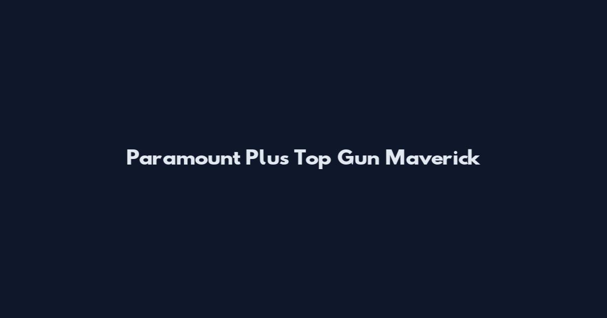 Paramount Plus Top Gun Maverick