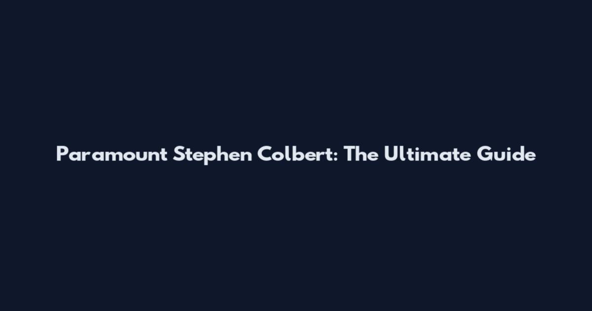 Paramount Stephen Colbert: The Ultimate Guide
