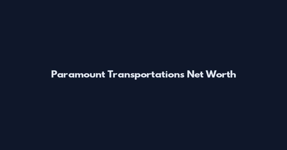 Paramount Transportations Net Worth