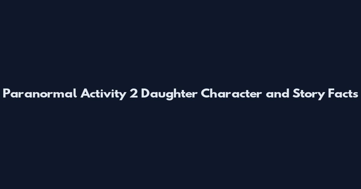 Paranormal Activity 2 Daughter Character and Story Facts