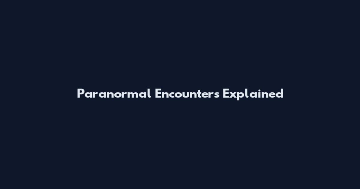 Paranormal Encounters Explained