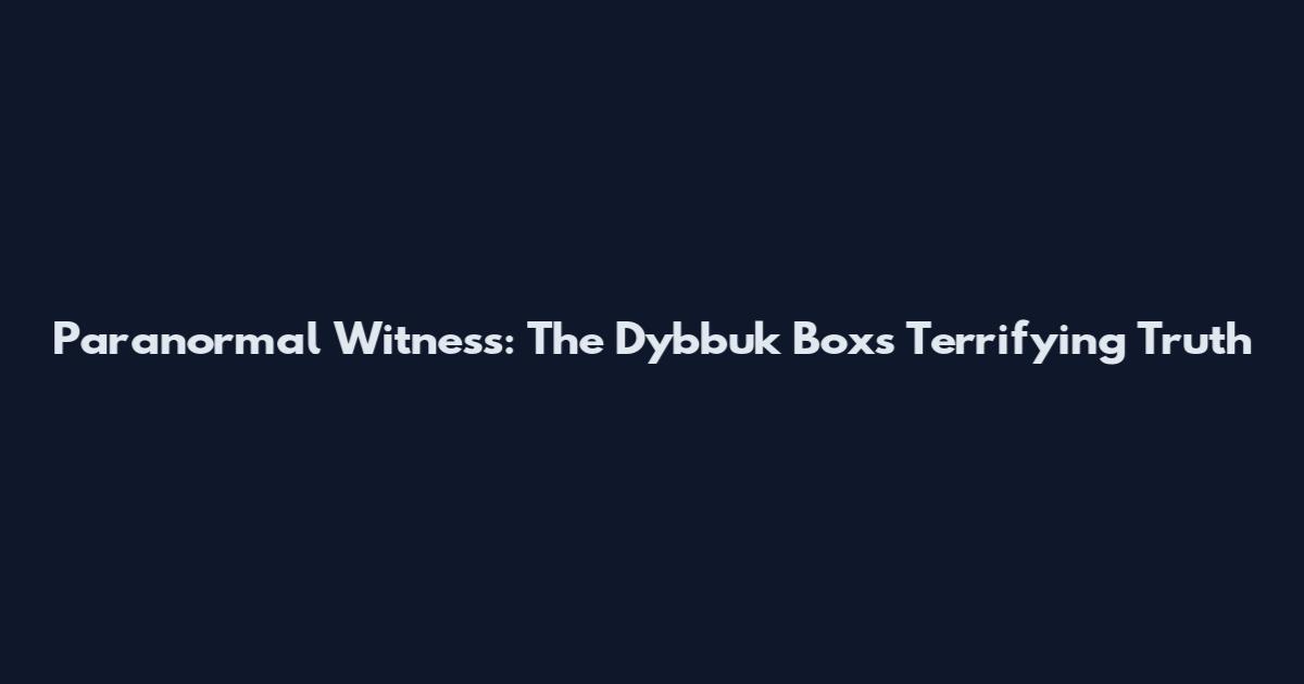 Paranormal Witness: The Dybbuk Box's Terrifying Truth