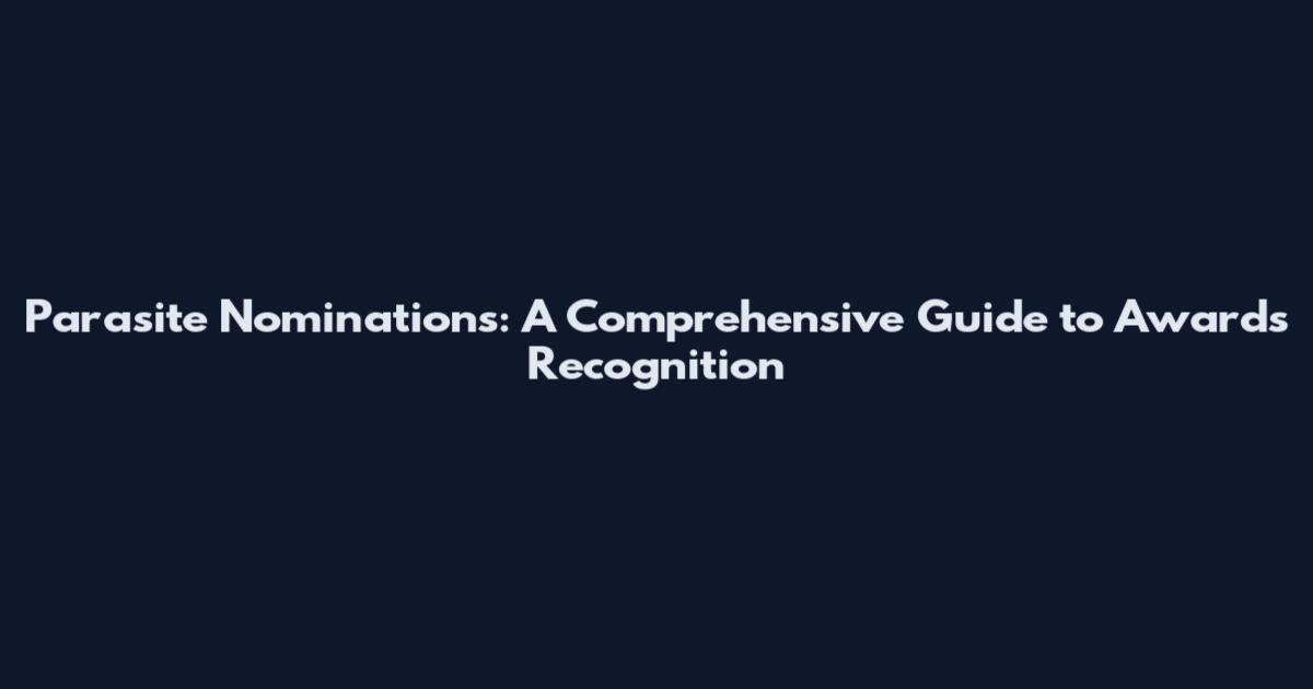 Parasite Nominations: A Comprehensive Guide to Awards Recognition