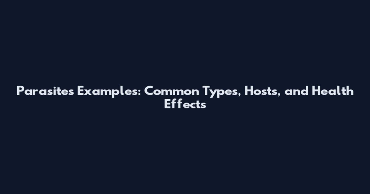 Parasites Examples: Common Types, Hosts, and Health Effects