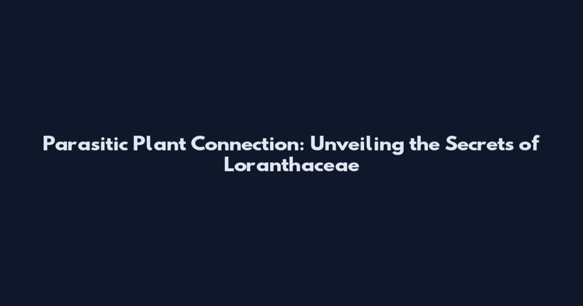 Parasitic Plant Connection: Unveiling the Secrets of Loranthaceae