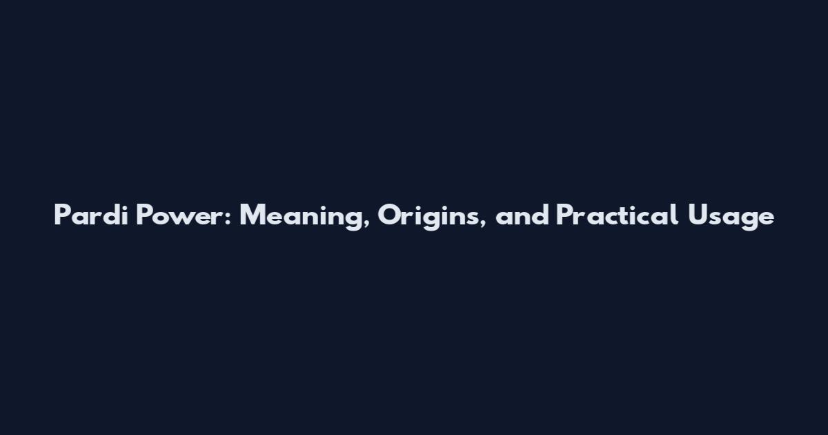 Pardi Power: Meaning, Origins, and Practical Usage