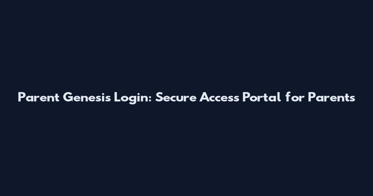 Parent Genesis Login: Secure Access Portal for Parents
