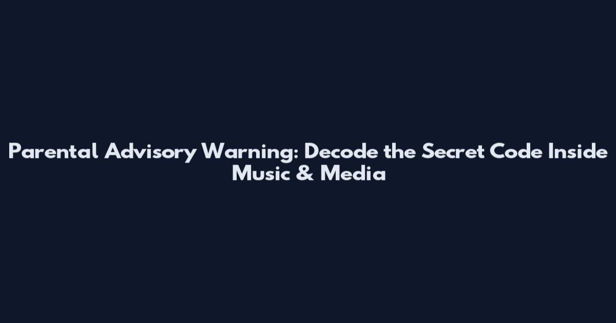 Parental Advisory Warning: Decode the Secret Code Inside Music & Media