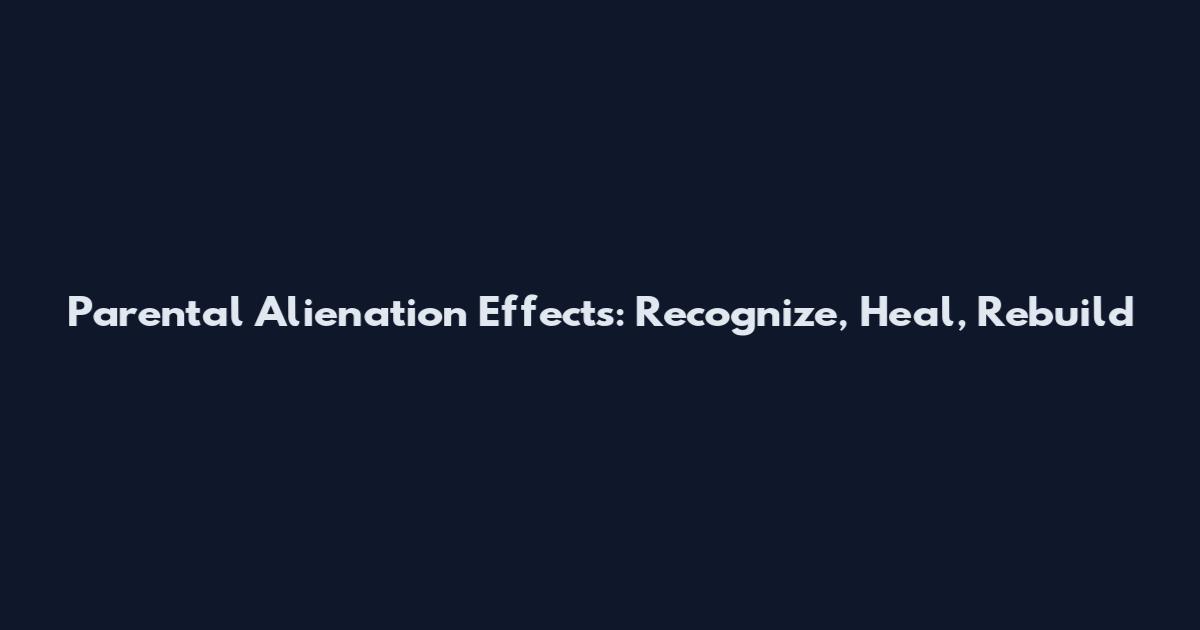 Parental Alienation Effects: Recognize, Heal, Rebuild
