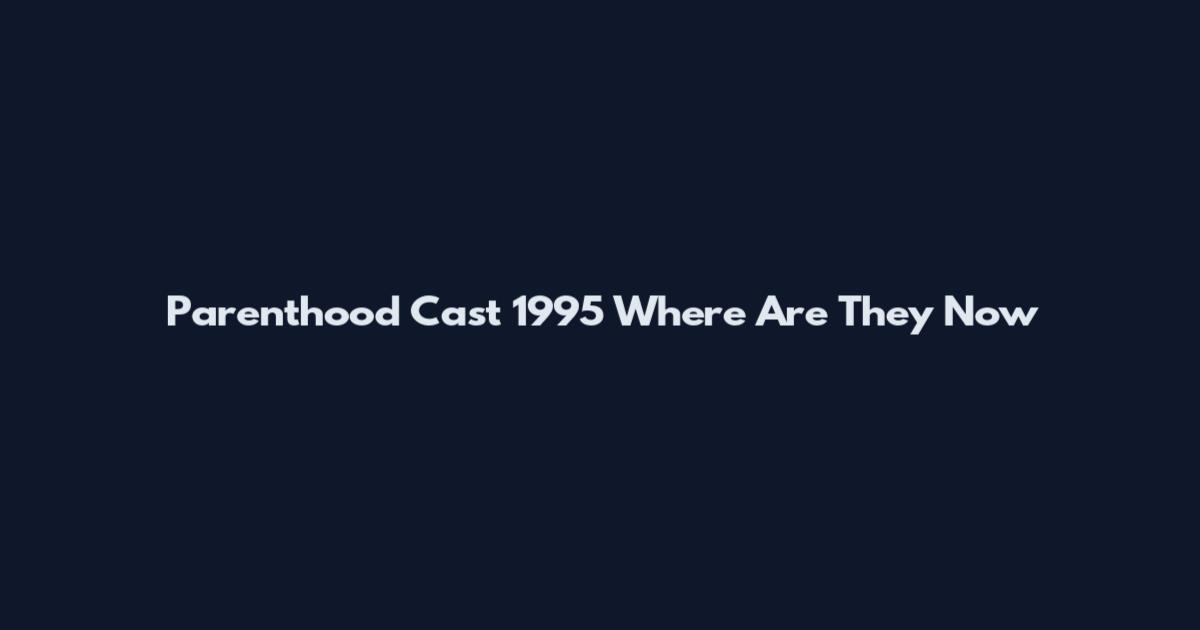 Parenthood Cast 1995 Where Are They Now