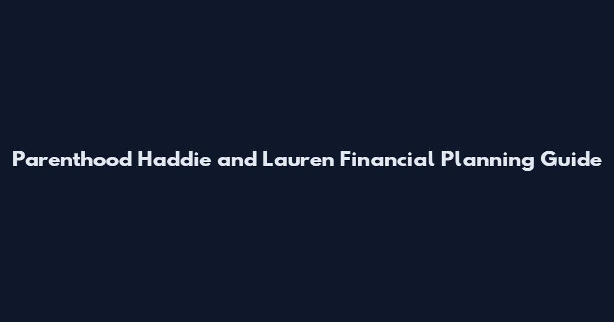 Parenthood Haddie and Lauren Financial Planning Guide