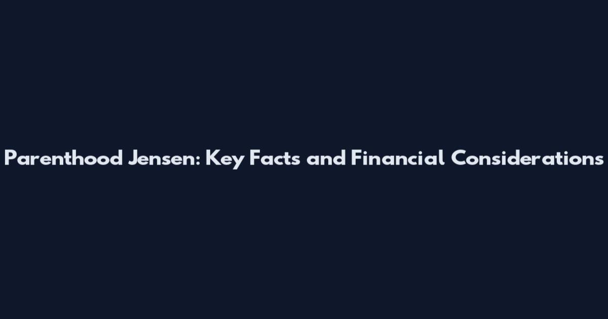 Parenthood Jensen: Key Facts and Financial Considerations