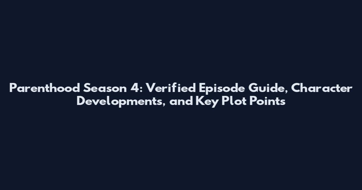 Parenthood Season 4: Verified Episode Guide, Character Developments, and Key Plot Points