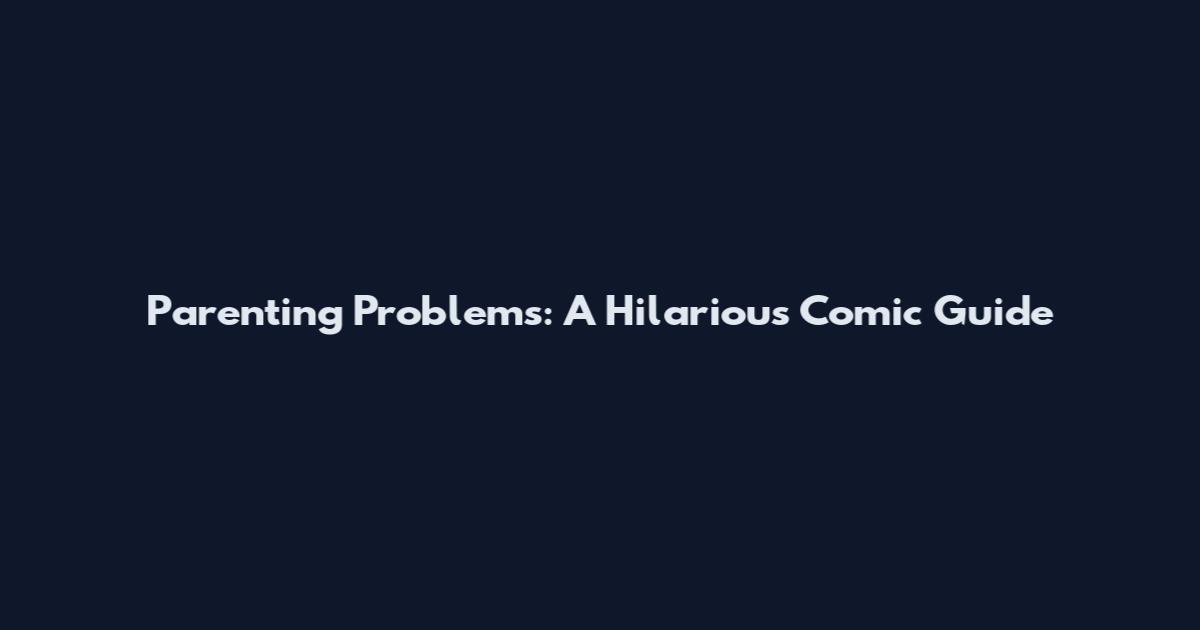 Parenting Problems: A Hilarious Comic Guide