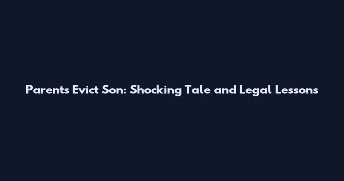 Parents Evict Son: Shocking Tale and Legal Lessons
