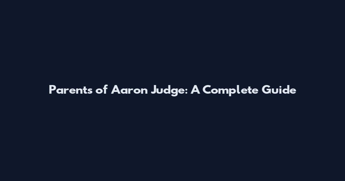 Parents of Aaron Judge: A Complete Guide