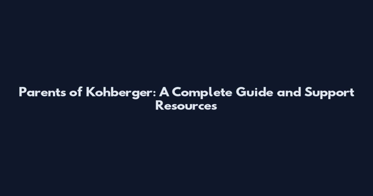 Parents of Kohberger: A Complete Guide and Support Resources