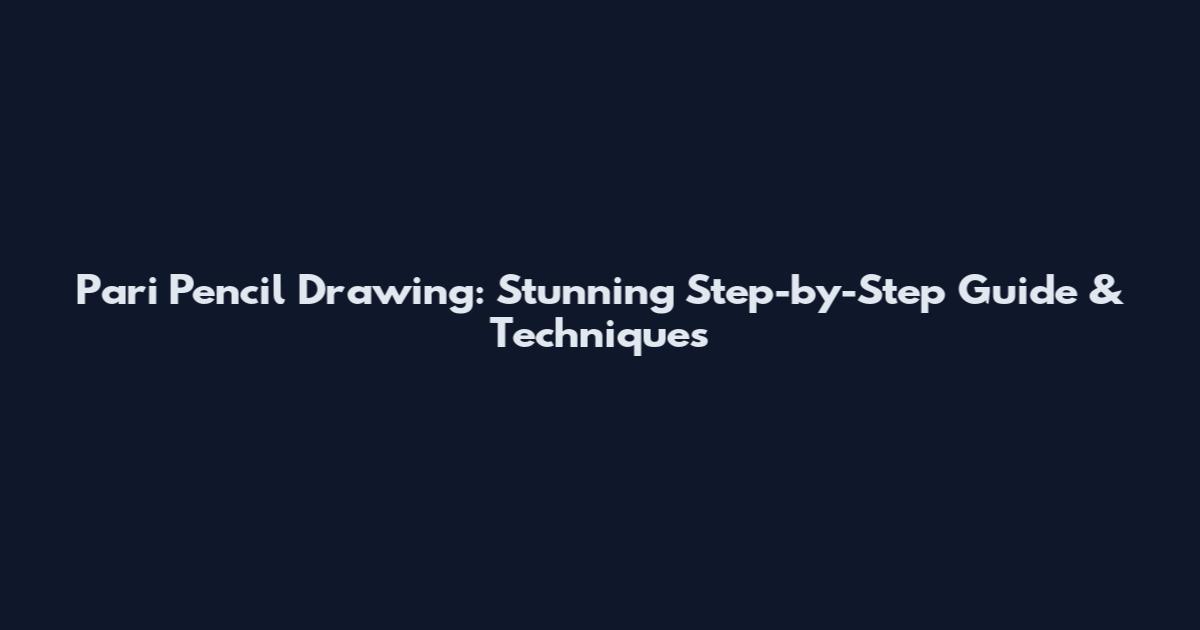 Pari Pencil Drawing: Stunning Step-by-Step Guide & Techniques