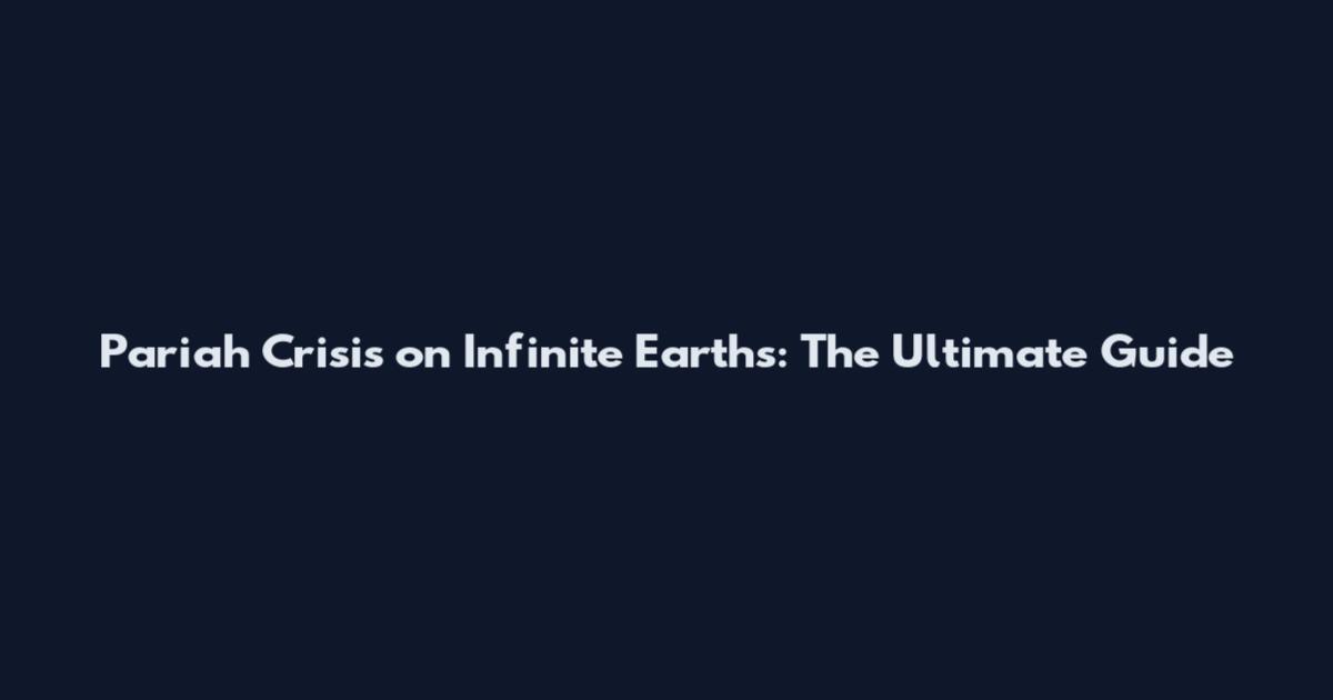 Pariah Crisis on Infinite Earths: The Ultimate Guide