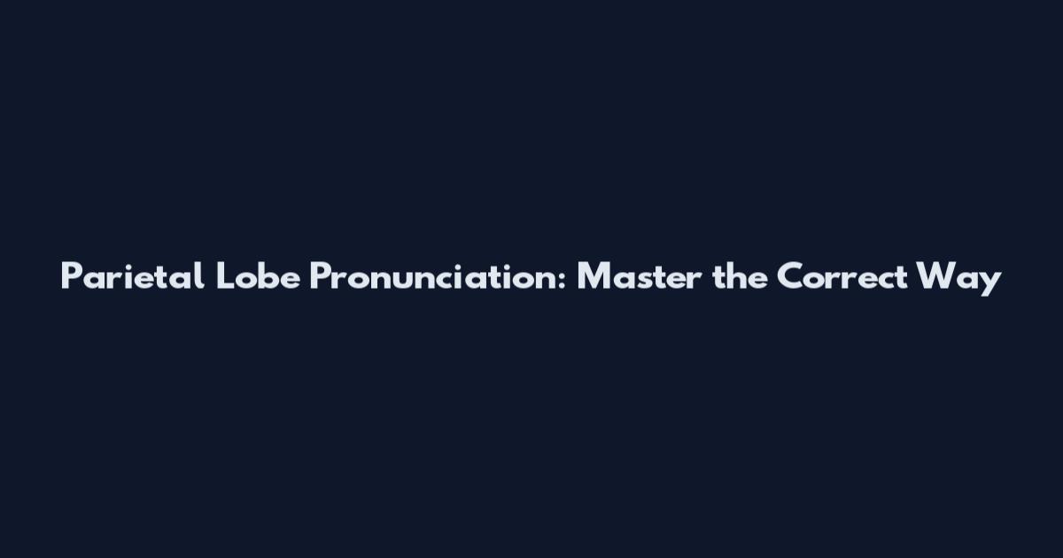 Parietal Lobe Pronunciation: Master the Correct Way