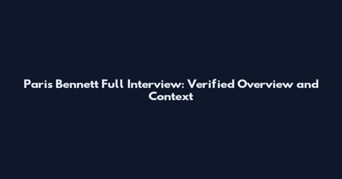 Paris Bennett Full Interview: Verified Overview and Context
