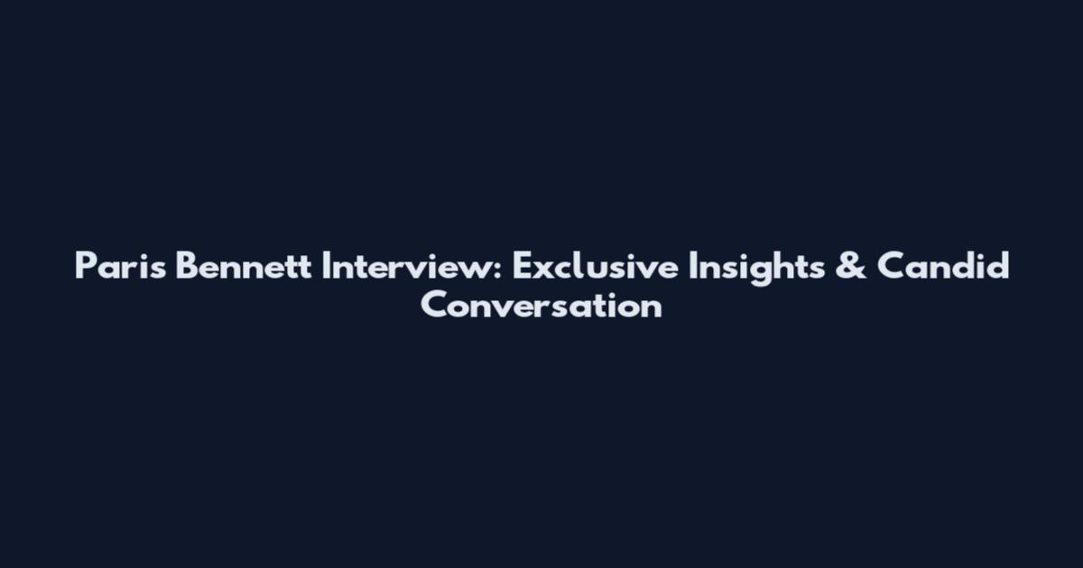 Paris Bennett Interview: Exclusive Insights & Candid Conversation