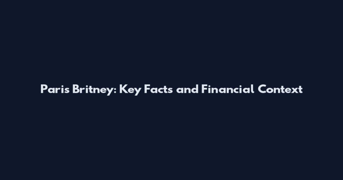 Paris Britney: Key Facts and Financial Context