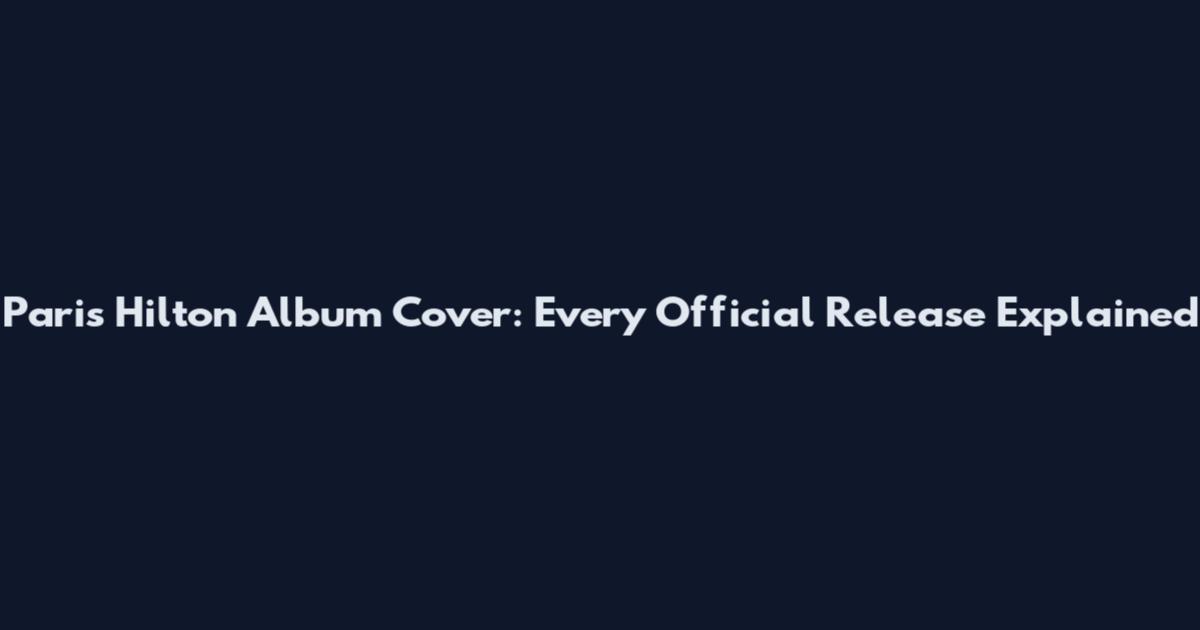 Paris Hilton Album Cover: Every Official Release Explained