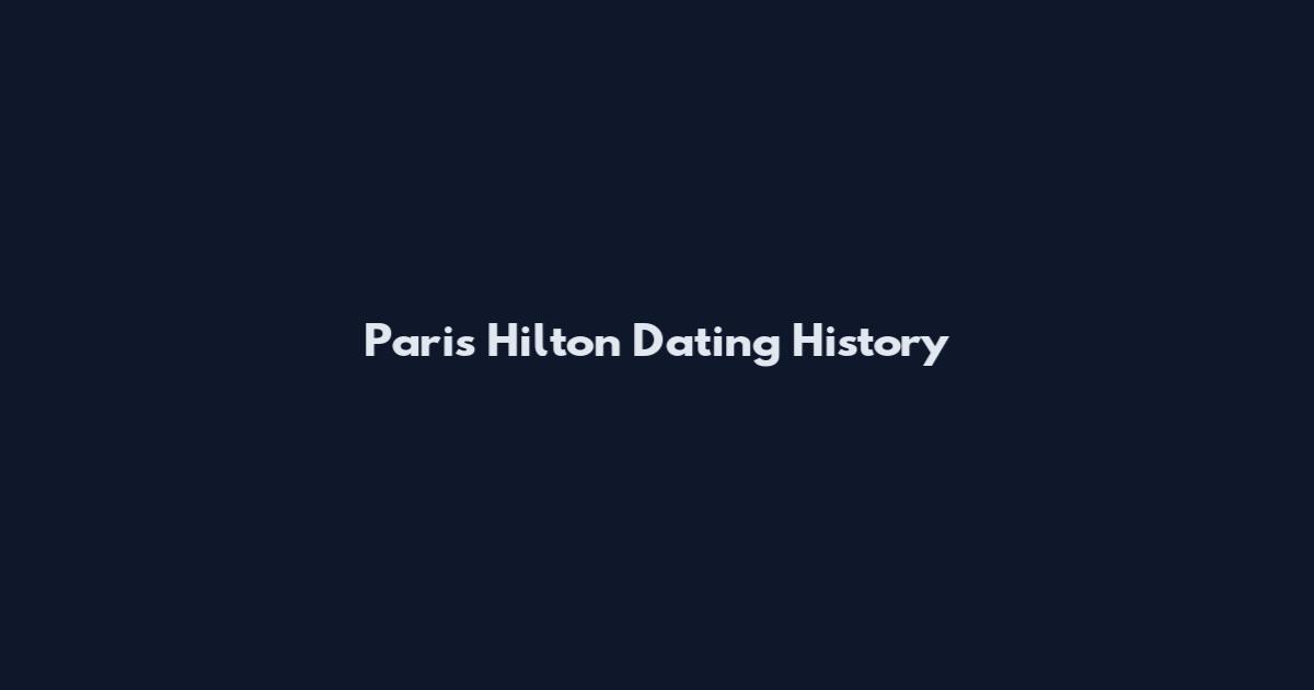 Paris Hilton Dating History
