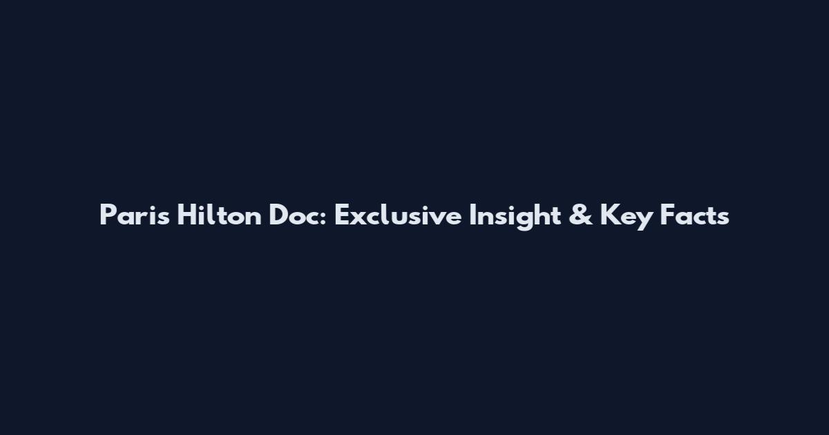 Paris Hilton Doc: Exclusive Insight & Key Facts