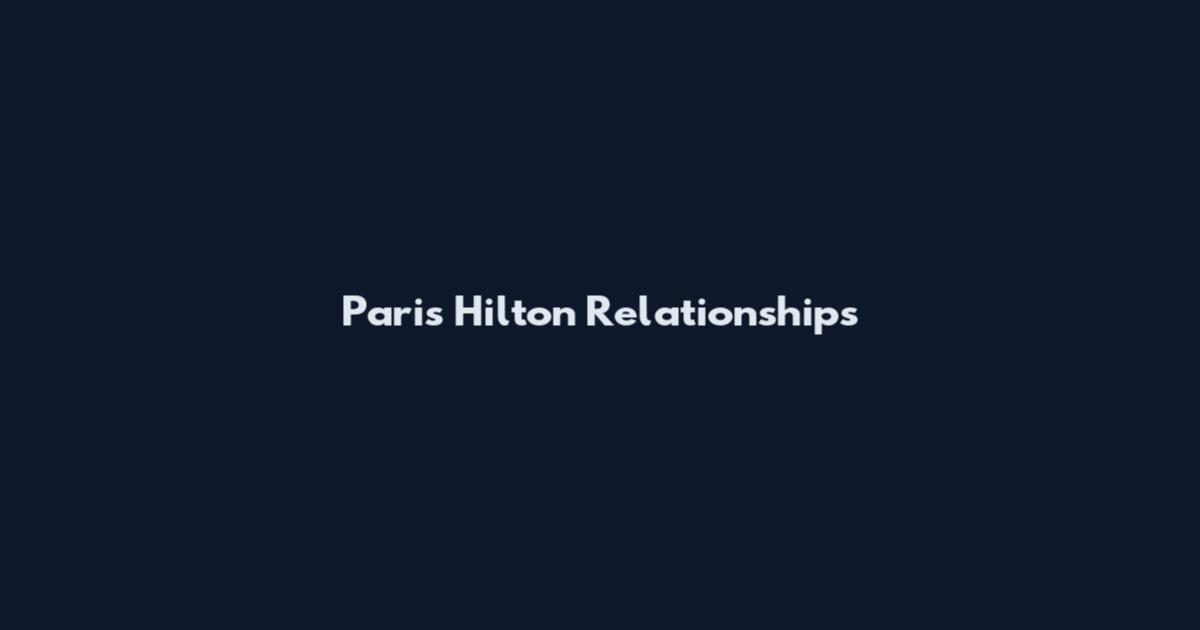 Paris Hilton Relationships