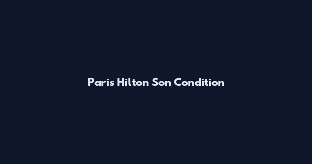 Paris Hilton Son Condition