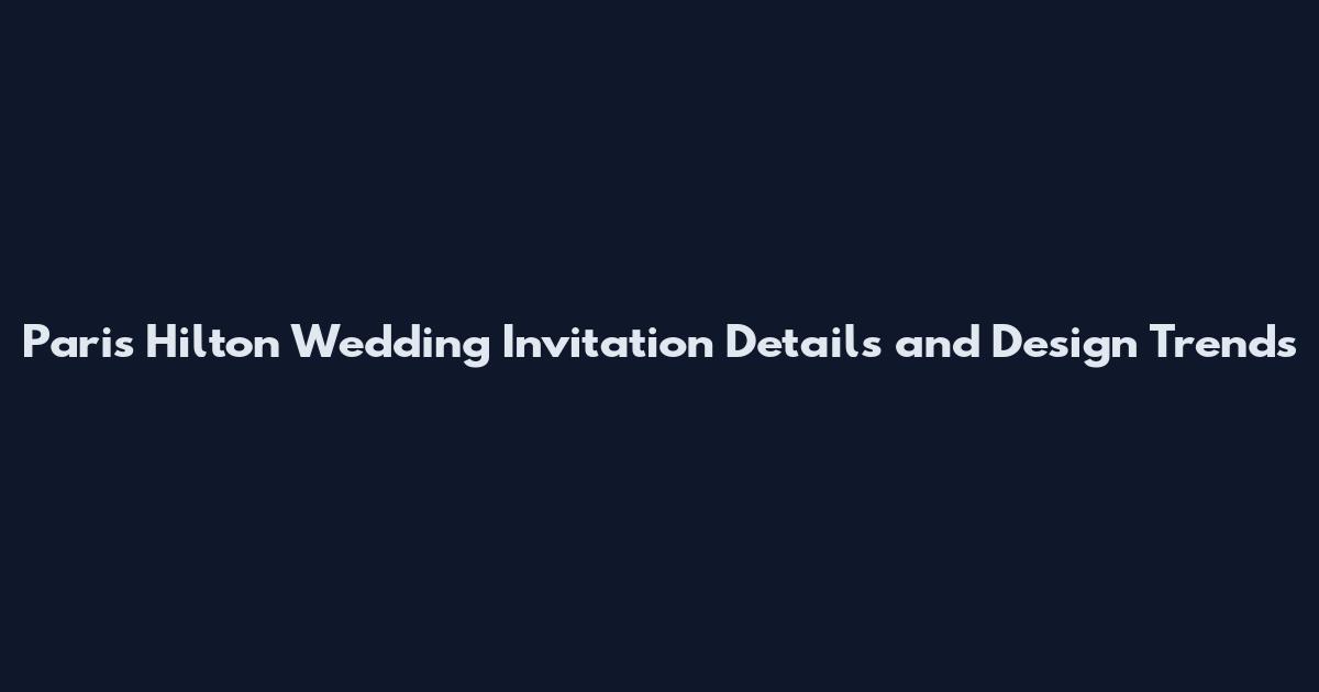 Paris Hilton Wedding Invitation Details and Design Trends