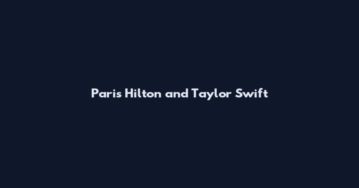 Paris Hilton and Taylor Swift