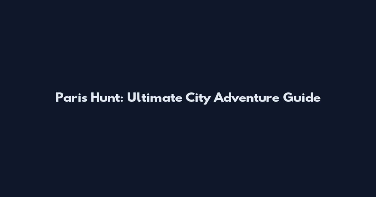 Paris Hunt: Ultimate City Adventure Guide