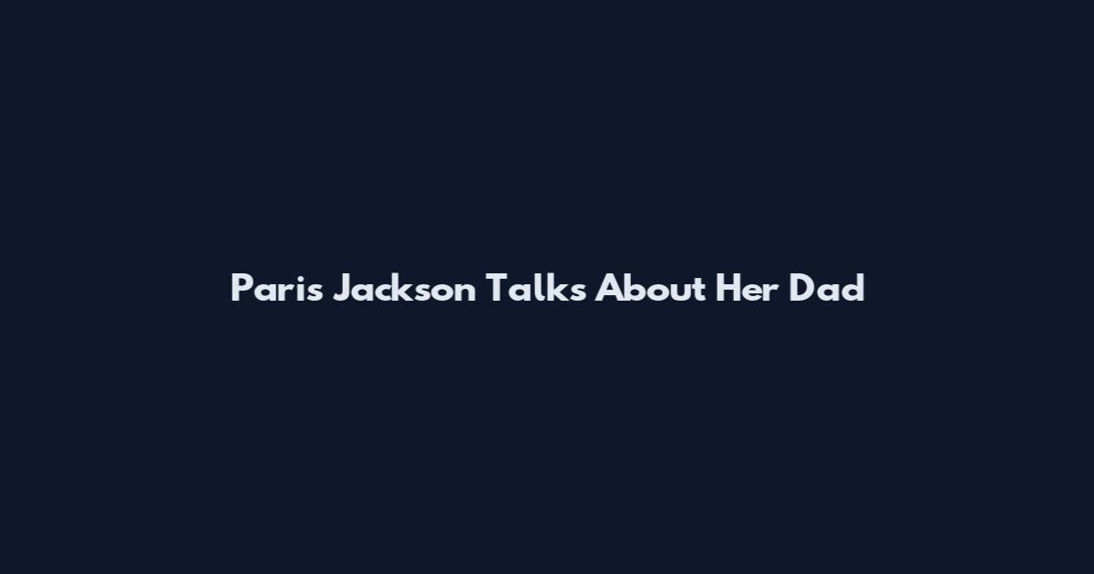 Paris Jackson Talks About Her Dad
