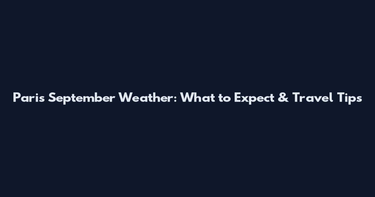 Paris September Weather: What to Expect & Travel Tips