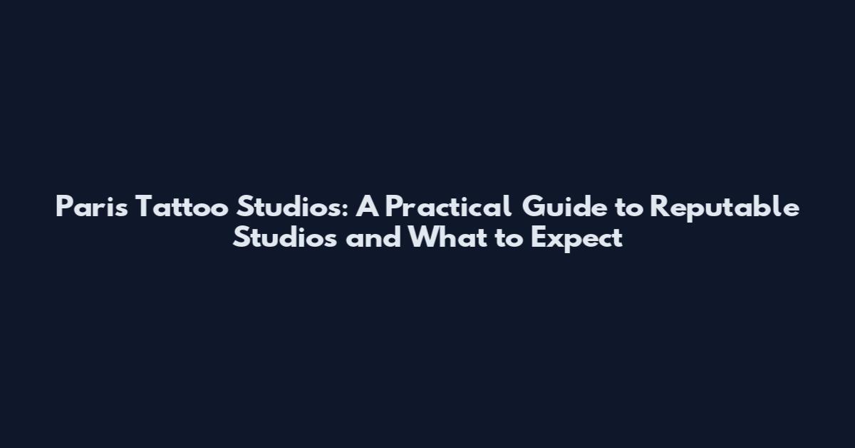 Paris Tattoo Studios: A Practical Guide to Reputable Studios and What to Expect