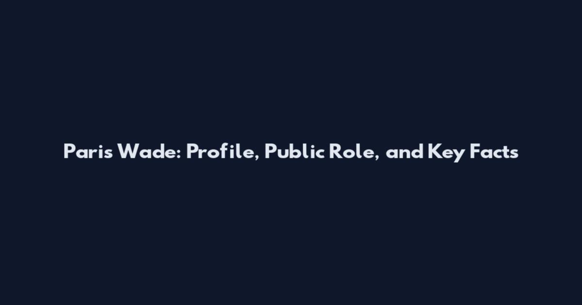 Paris Wade: Profile, Public Role, and Key Facts