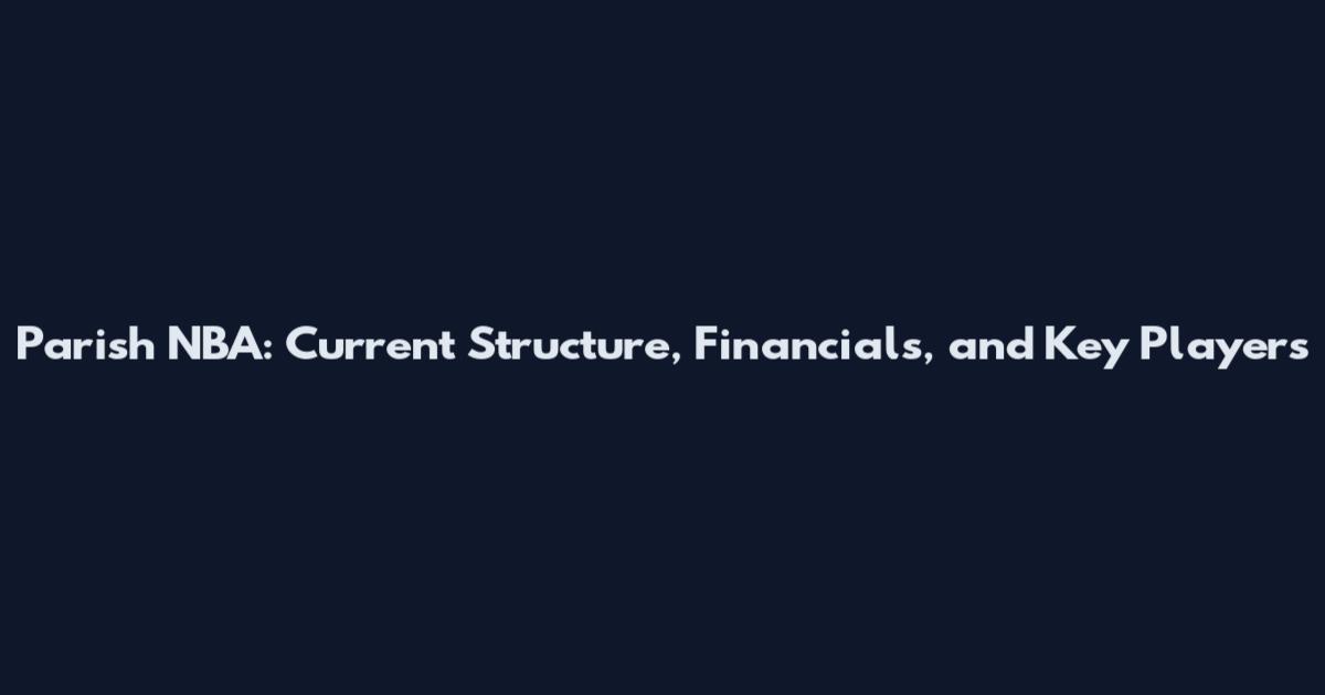Parish NBA: Current Structure, Financials, and Key Players