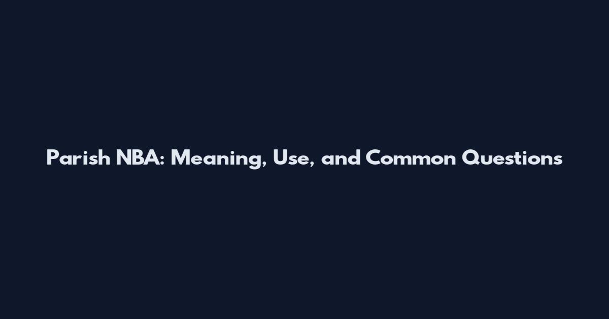 Parish NBA: Meaning, Use, and Common Questions
