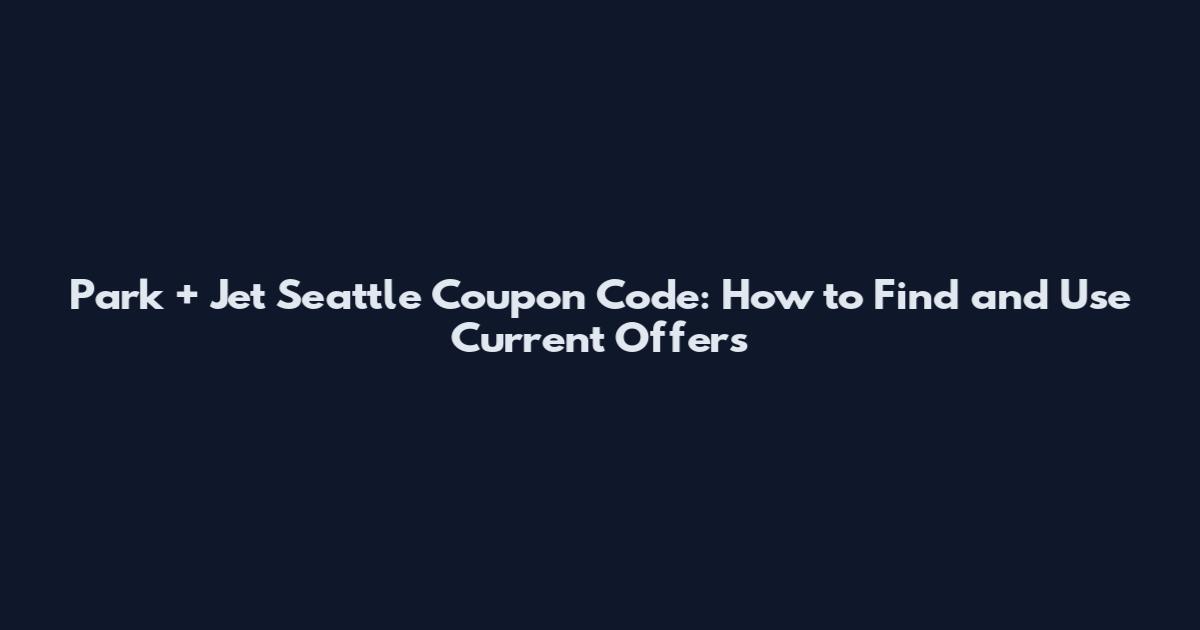 Park + Jet Seattle Coupon Code: How to Find and Use Current Offers