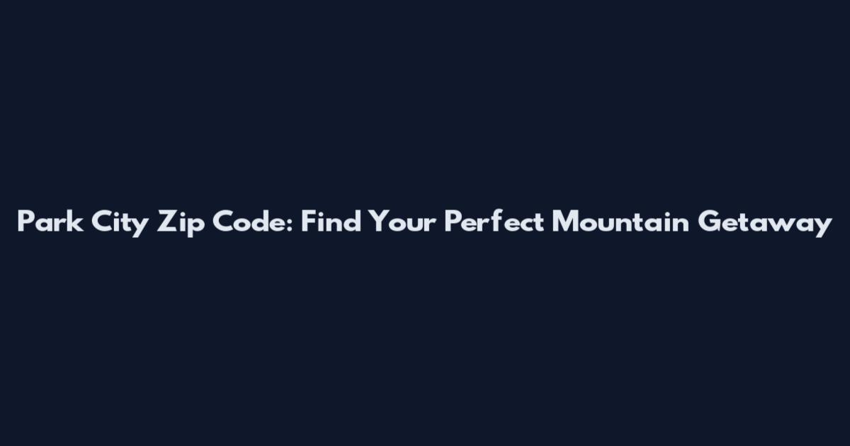 Park City Zip Code: Find Your Perfect Mountain Getaway