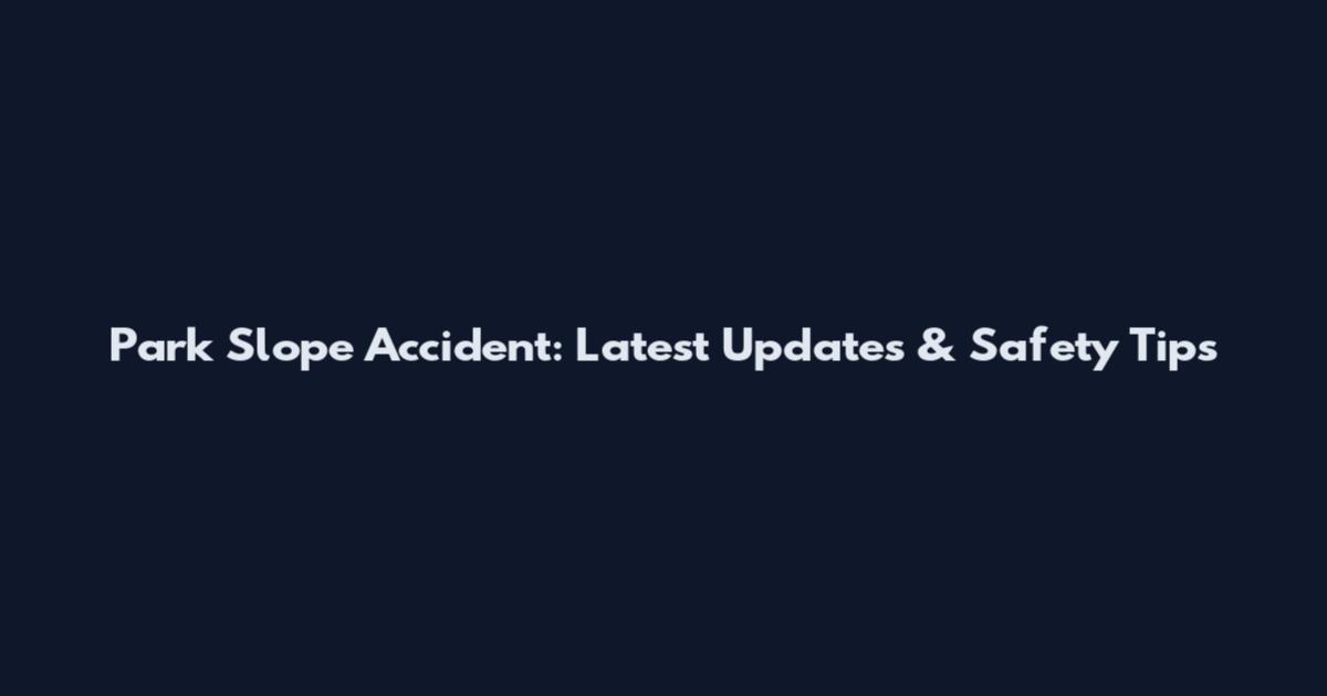 Park Slope Accident: Latest Updates & Safety Tips