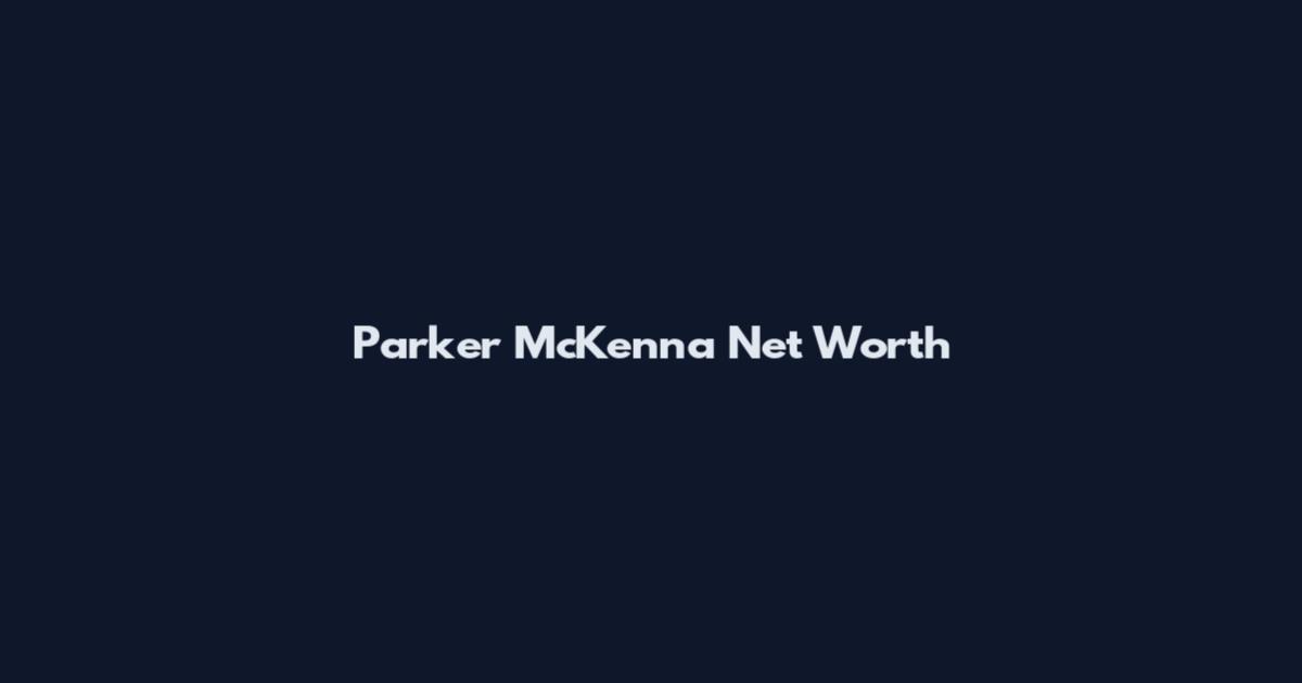 Parker McKenna Net Worth