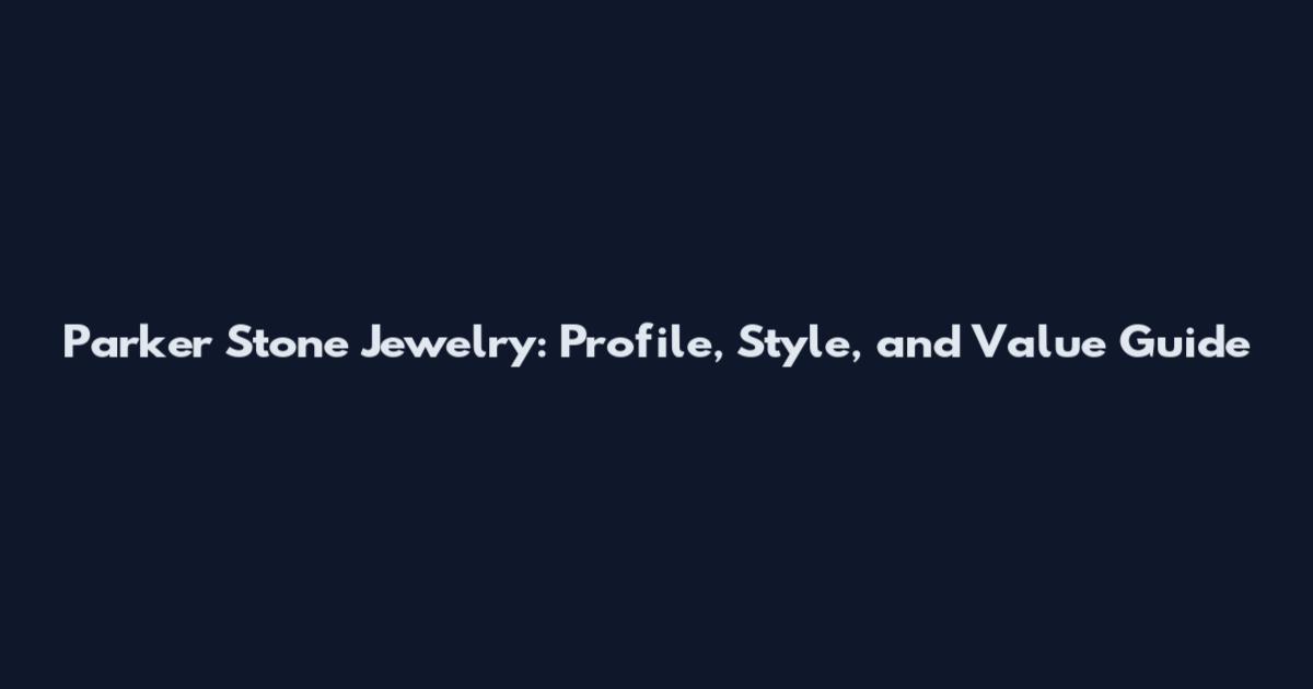 Parker Stone Jewelry: Profile, Style, and Value Guide
