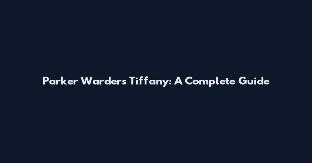 Parker Warders Tiffany: A Complete Guide