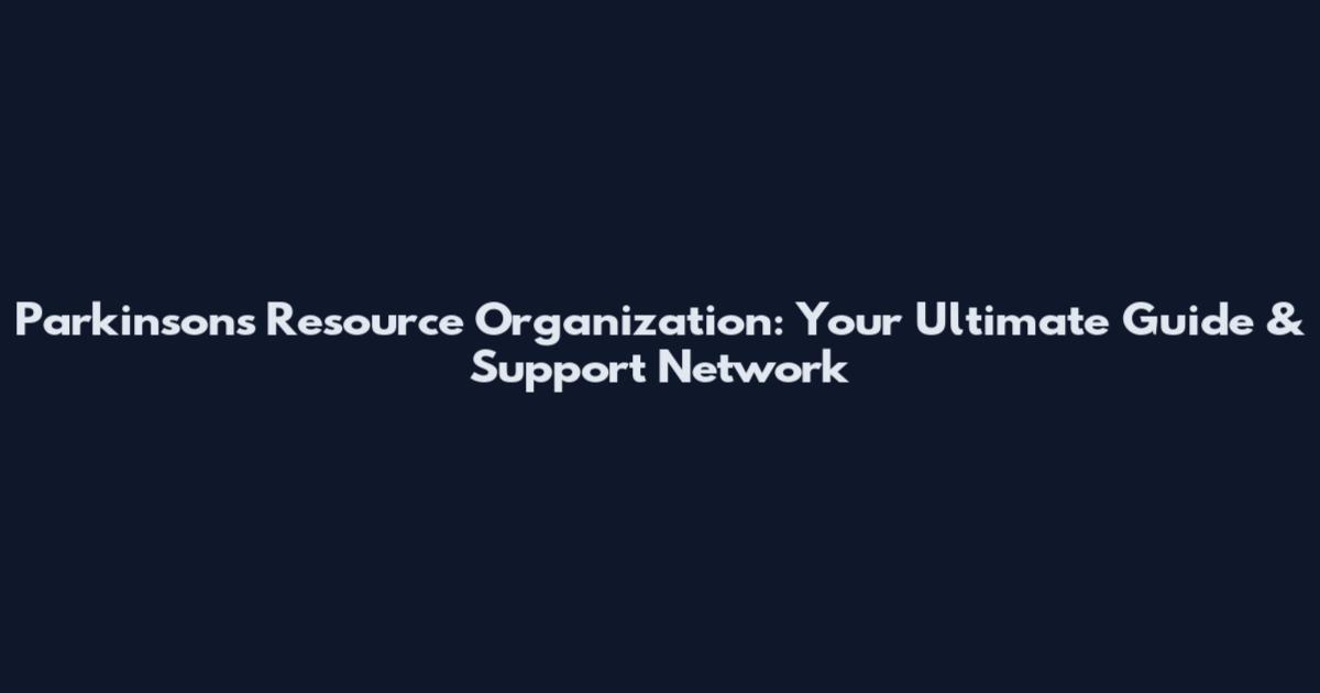 Parkinson's Resource Organization: Your Ultimate Guide & Support Network